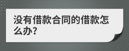 沒有借款合同的借款怎么辦？