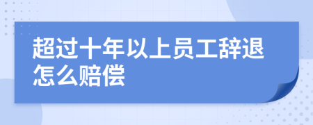 超過十年以上員工辭退怎么賠償