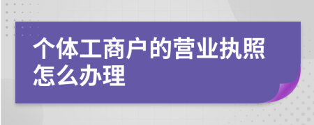 個體工商戶的營業(yè)執(zhí)照怎么辦理