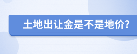 土地出讓金是不是地價?