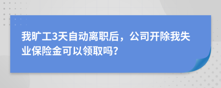我曠工3天自動離職后，公司開除我失業(yè)保險金可以領(lǐng)取嗎？