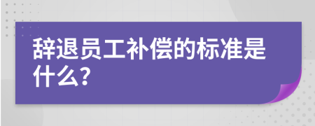 辭退員工補償?shù)臉?biāo)準(zhǔn)是什么？