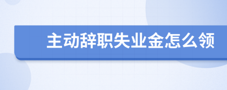 主動辭職失業(yè)金怎么領