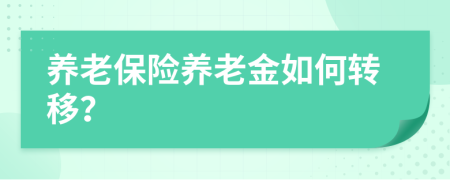 養(yǎng)老保險養(yǎng)老金如何轉(zhuǎn)移？