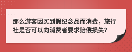 那么游客因買到假紀念品而消費，旅行社是否可以向消費者要求賠償損失？