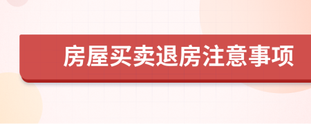 房屋買(mǎi)賣(mài)退房注意事項(xiàng)