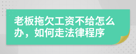 老板拖欠工資不給怎么辦，如何走法律程序
