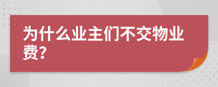 為什么業(yè)主們不交物業(yè)費？