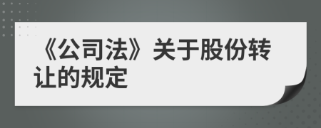 《公司法》關(guān)于股份轉(zhuǎn)讓的規(guī)定