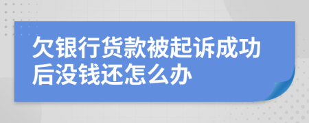 欠銀行貨款被起訴成功后沒錢還怎么辦