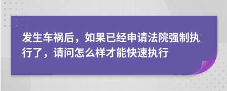 發(fā)生車禍后，如果已經(jīng)申請法院強(qiáng)制執(zhí)行了，請問怎么樣才能快速執(zhí)行