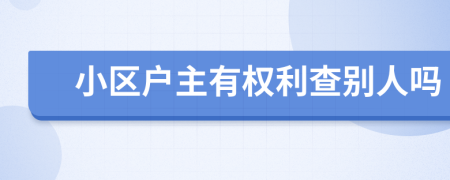 小區(qū)戶主有權利查別人嗎