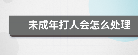 未成年打人會怎么處理