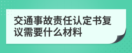 交通事故責(zé)任認(rèn)定書(shū)復(fù)議需要什么材料