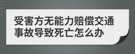 受害方無能力賠償交通事故導致死亡怎么辦