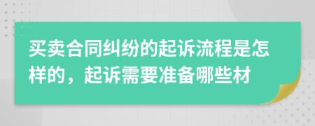 買賣合同糾紛的起訴流程是怎樣的，起訴需要準(zhǔn)備哪些材