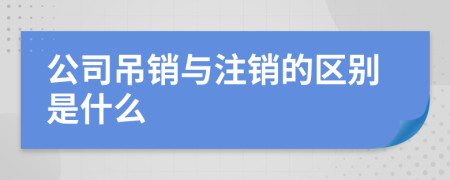 公司吊銷與注銷的區(qū)別是什么