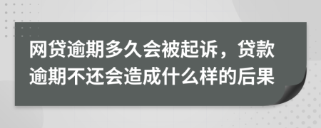 網(wǎng)貸逾期多久會(huì)被起訴，貸款逾期不還會(huì)造成什么樣的后果