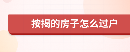 按揭的房子怎么過戶