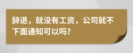 辭退，就沒有工資，公司就不下面通知可以嗎？