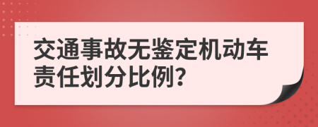 交通事故無鑒定機動車責任劃分比例？