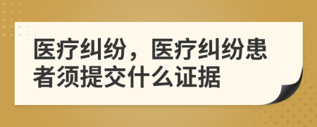 醫(yī)療糾紛，醫(yī)療糾紛患者須提交什么證據(jù)