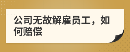 公司無故解雇員工，如何賠償
