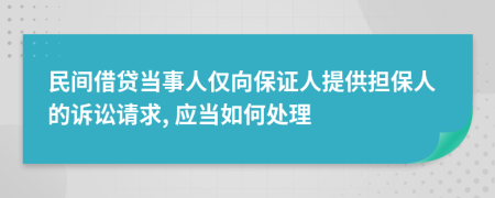 民間借貸當事人僅向保證人提供擔(dān)保人的訴訟請求, 應(yīng)當如何處理