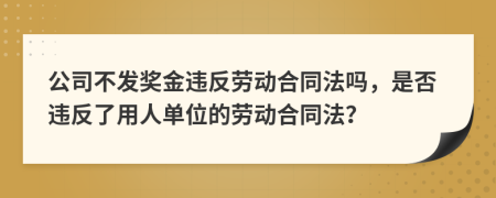  公司不發(fā)獎金違反勞動合同法嗎，是否違反了用人單位的勞動合同法？
