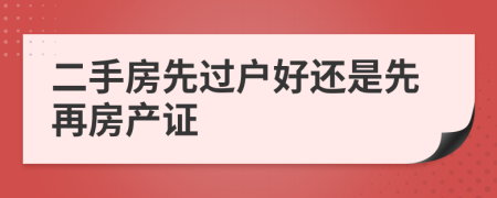 二手房先過(guò)戶好還是先再房產(chǎn)證