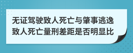 無證駕駛致人死亡與肇事逃逸致人死亡量刑差距是否明顯比