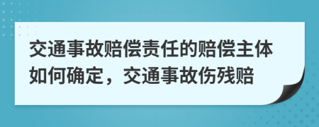 交通事故賠償責任的賠償主體如何確定，交通事故傷殘賠