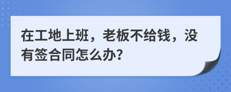 在工地上班，老板不給錢，沒(méi)有簽合同怎么辦？