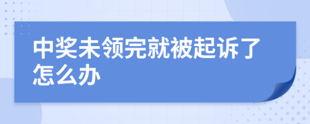 中獎未領(lǐng)完就被起訴了怎么辦