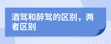 酒駕和醉駕的區(qū)別，兩者區(qū)別