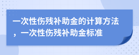 一次性傷殘補(bǔ)助金的計(jì)算方法，一次性傷殘補(bǔ)助金標(biāo)準(zhǔn)