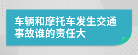 車輛和摩托車發(fā)生交通事故誰的責任大