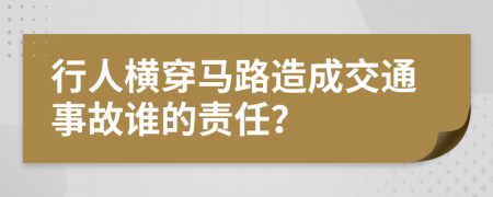行人橫穿馬路造成交通事故誰的責任？