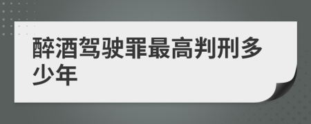 醉酒駕駛罪最高判刑多少年