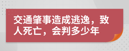 交通肇事造成逃逸，致人死亡，會判多少年