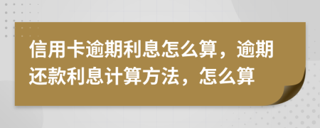 信用卡逾期利息怎么算，逾期還款利息計算方法，怎么算