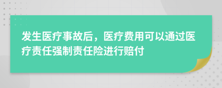 發(fā)生醫(yī)療事故后,醫(yī)療費(fèi)用可以通過(guò)醫(yī)療責(zé)任強(qiáng)制責(zé)任險(xiǎn)進(jìn)行賠付