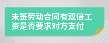 未簽勞動合同有雙倍工資是否要求對方支付