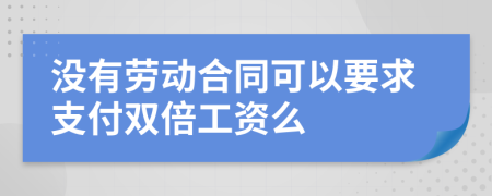 沒(méi)有勞動(dòng)合同可以要求支付雙倍工資么