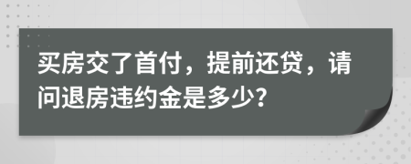 買房交了首付，提前還貸，請問退房違約金是多少？