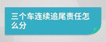 三個車連續(xù)追尾責(zé)任怎么分