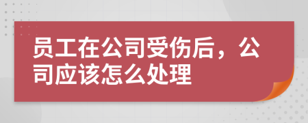 員工在公司受傷后，公司應(yīng)該怎么處理