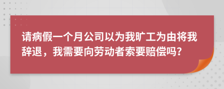 請病假一個月公司以為我曠工為由將我辭退，我需要向勞動者索要賠償嗎？