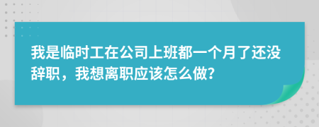 我是臨時(shí)工在公司上班都一個(gè)月了還沒辭職，我想離職應(yīng)該怎么做？