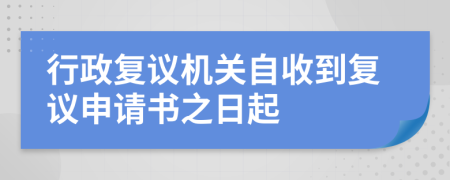行政復(fù)議機(jī)關(guān)自收到復(fù)議申請書之日起